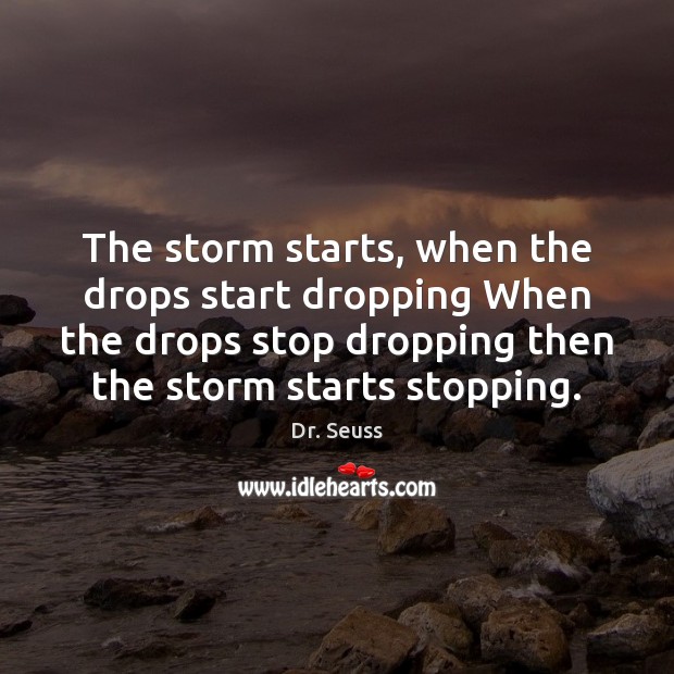 The storm starts, when the drops start dropping When the drops stop Dr. Seuss Picture Quote