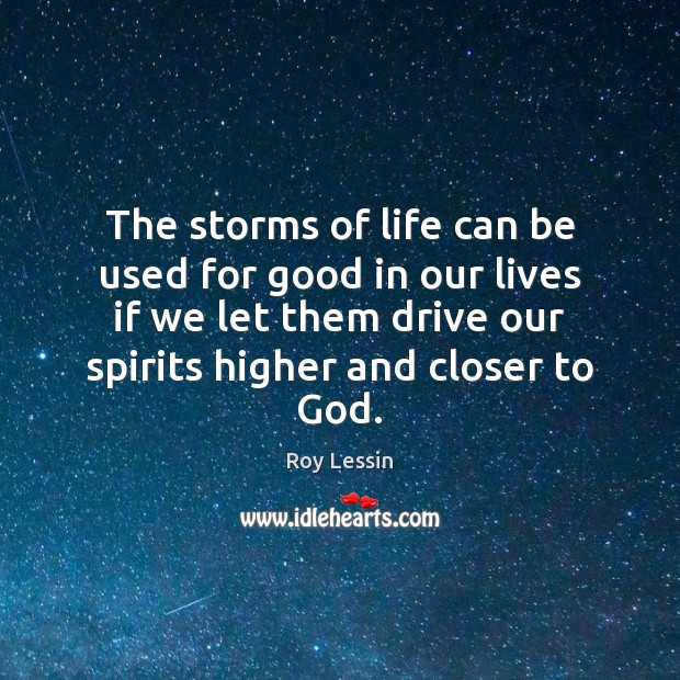 The storms of life can be used for good in our lives Roy Lessin Picture Quote