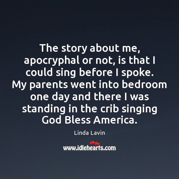 The story about me, apocryphal or not, is that I could sing Linda Lavin Picture Quote