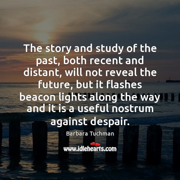 The story and study of the past, both recent and distant, will Barbara Tuchman Picture Quote