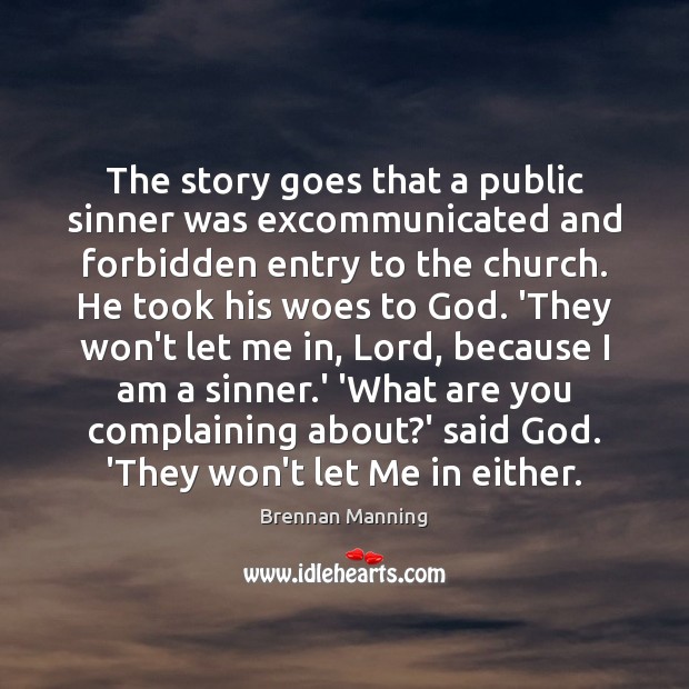 The story goes that a public sinner was excommunicated and forbidden entry Brennan Manning Picture Quote
