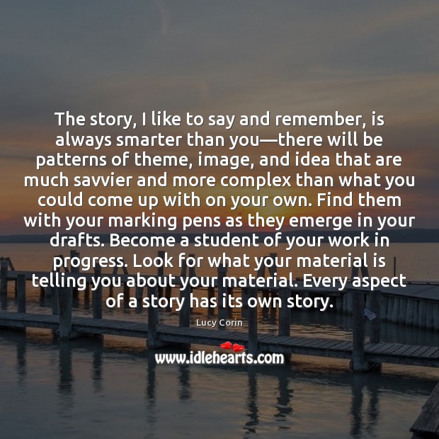 The story, I like to say and remember, is always smarter than Lucy Corin Picture Quote