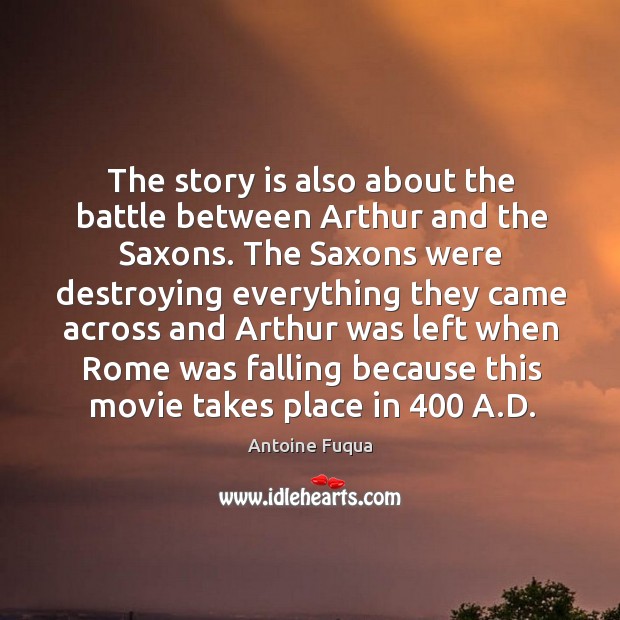 The story is also about the battle between arthur and the saxons. 