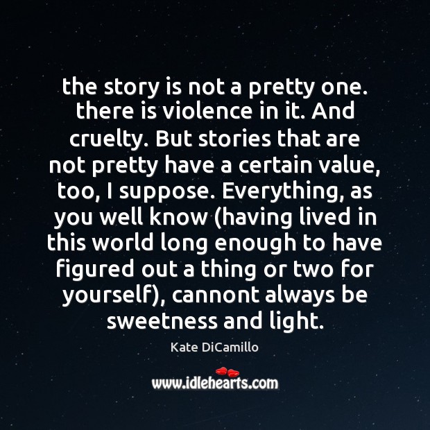 The story is not a pretty one. there is violence in it. Kate DiCamillo Picture Quote