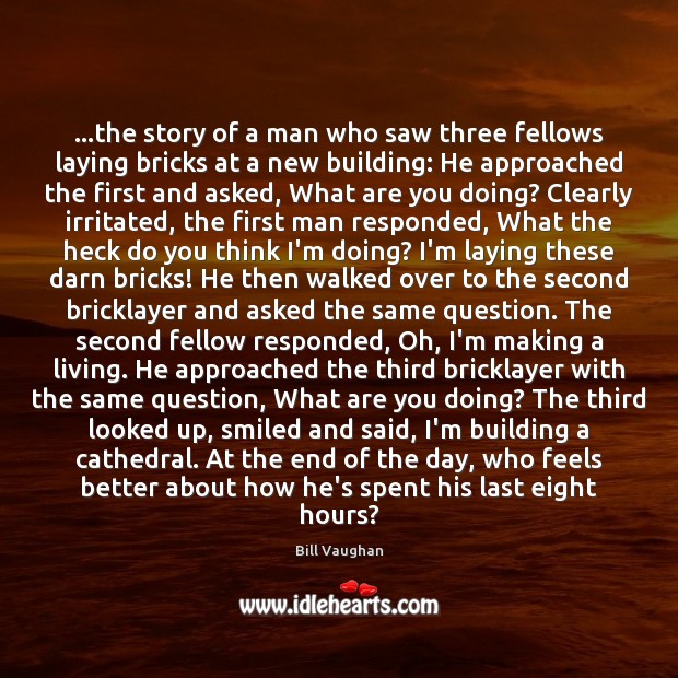 …the story of a man who saw three fellows laying bricks at Bill Vaughan Picture Quote