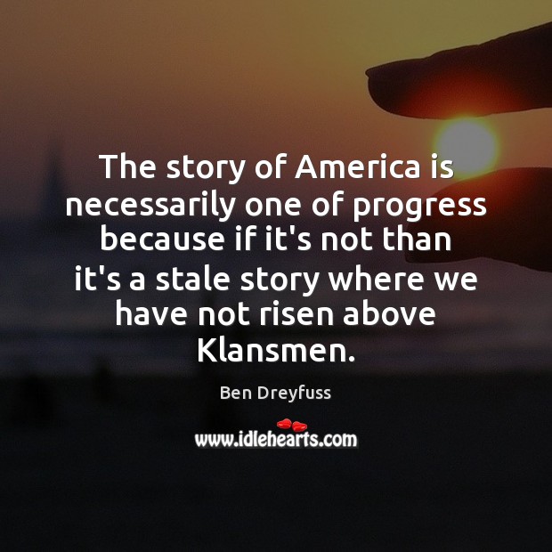 The story of America is necessarily one of progress because if it’s Ben Dreyfuss Picture Quote