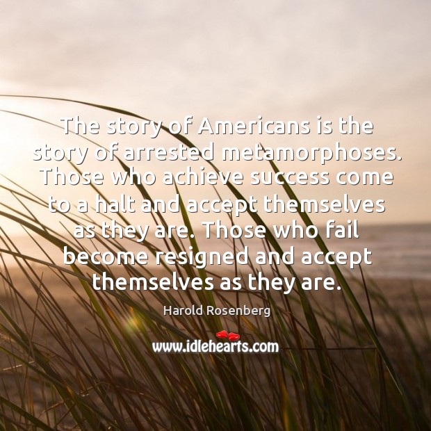 The story of americans is the story of arrested metamorphoses. Harold Rosenberg Picture Quote