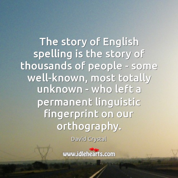 The story of English spelling is the story of thousands of people David Crystal Picture Quote