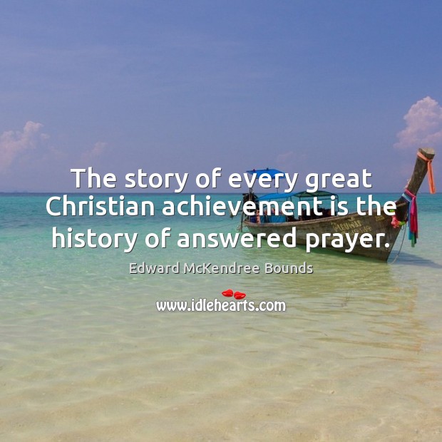 The story of every great Christian achievement is the history of answered prayer. Achievement Quotes Image