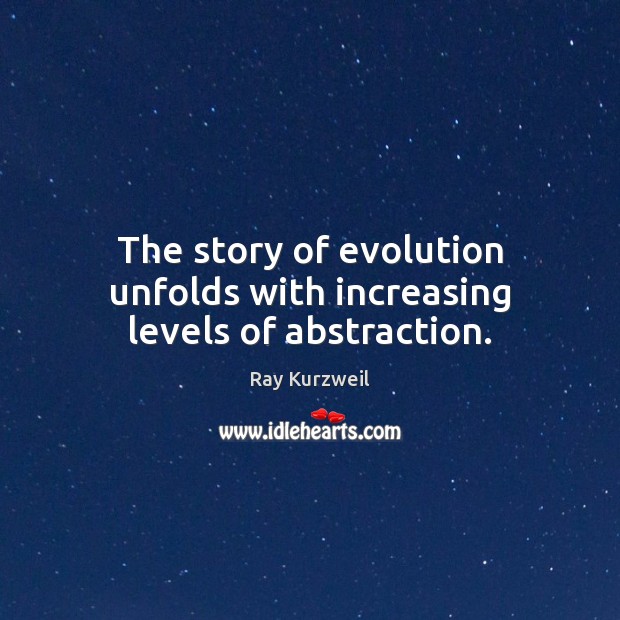 The story of evolution unfolds with increasing levels of abstraction. Ray Kurzweil Picture Quote
