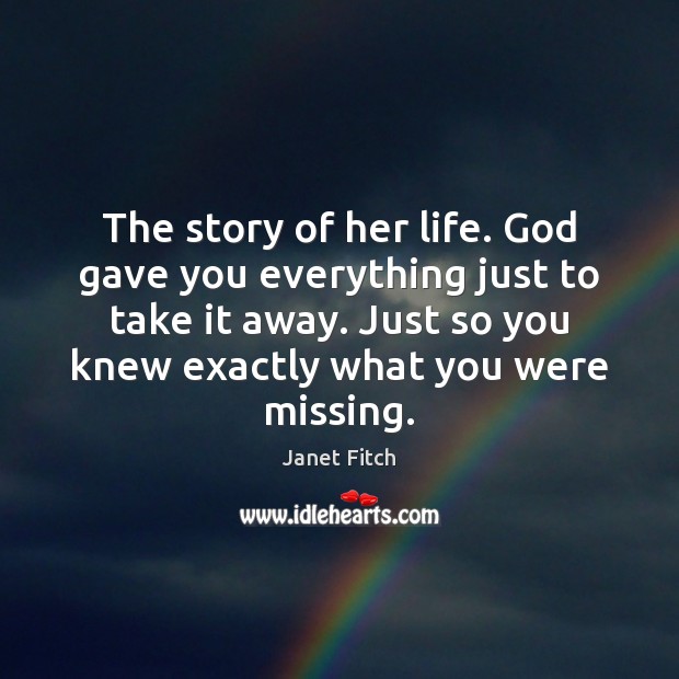 The story of her life. God gave you everything just to take Janet Fitch Picture Quote