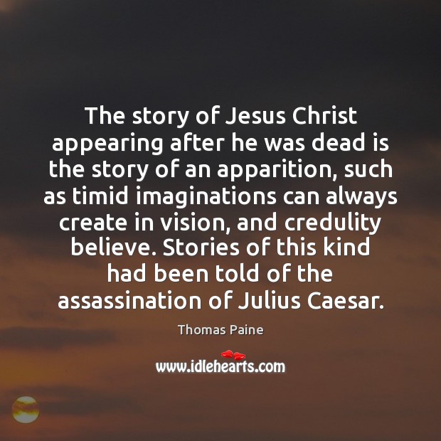 The story of Jesus Christ appearing after he was dead is the Thomas Paine Picture Quote