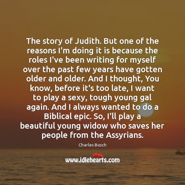 The story of Judith. But one of the reasons I’m doing it Charles Busch Picture Quote