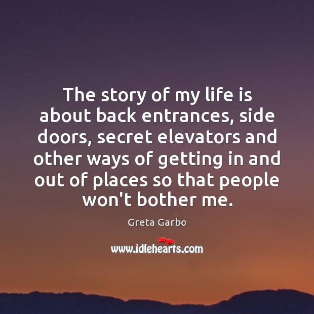The story of my life is about back entrances, side doors, secret Greta Garbo Picture Quote
