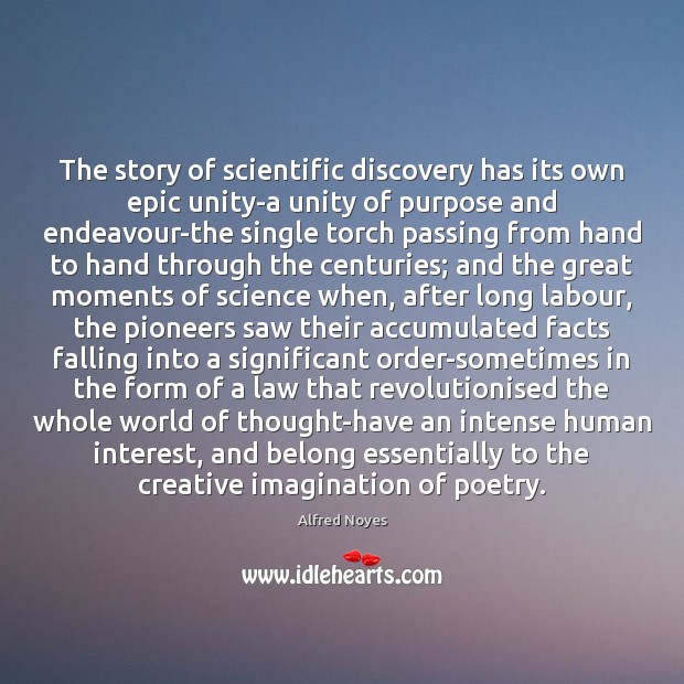 The story of scientific discovery has its own epic unity-a unity of Alfred Noyes Picture Quote