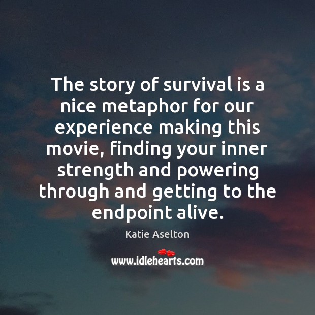 The story of survival is a nice metaphor for our experience making Katie Aselton Picture Quote