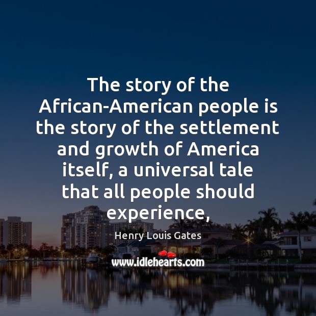 The story of the African-American people is the story of the settlement Henry Louis Gates Picture Quote