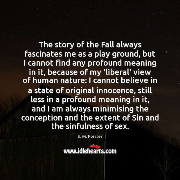 The story of the Fall always fascinates me as a play ground, E. M. Forster Picture Quote