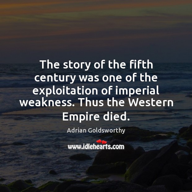 The story of the fifth century was one of the exploitation of Adrian Goldsworthy Picture Quote