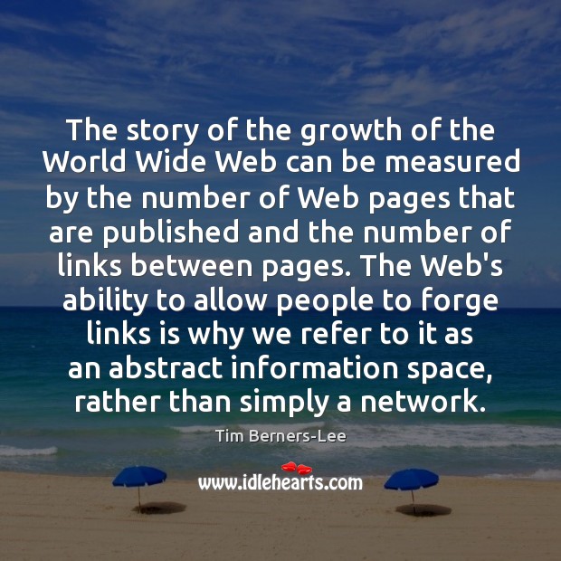 The story of the growth of the World Wide Web can be Tim Berners-Lee Picture Quote