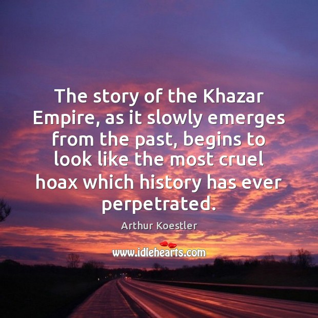 The story of the Khazar Empire, as it slowly emerges from the Arthur Koestler Picture Quote