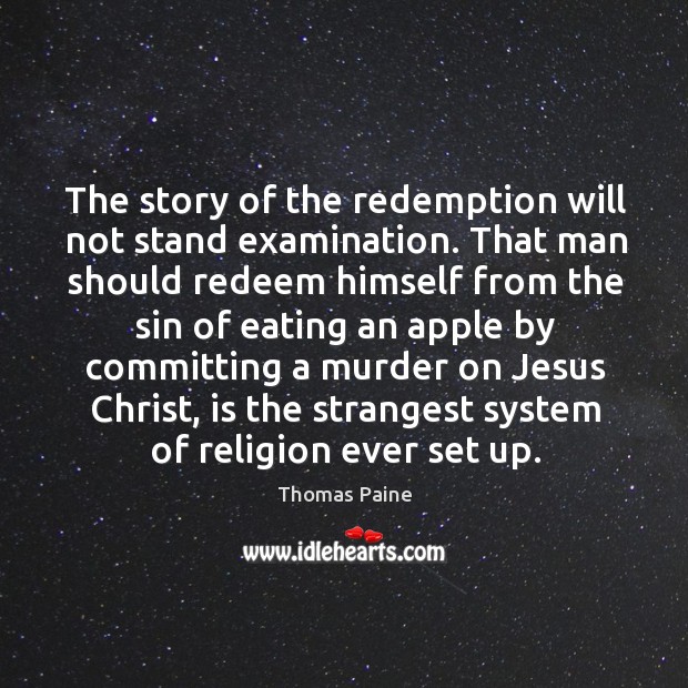 The story of the redemption will not stand examination. That man should Thomas Paine Picture Quote