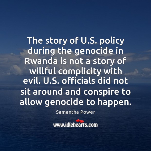 The story of U.S. policy during the genocide in Rwanda is Samantha Power Picture Quote
