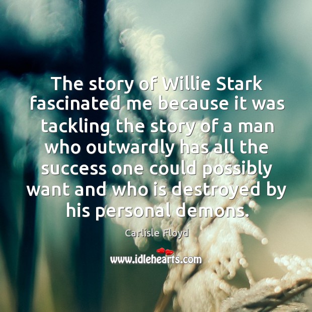 The story of willie stark fascinated me because it was tackling the story of a man Carlisle Floyd Picture Quote