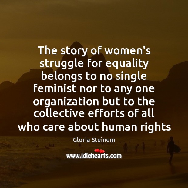The story of women’s struggle for equality belongs to no single feminist Gloria Steinem Picture Quote