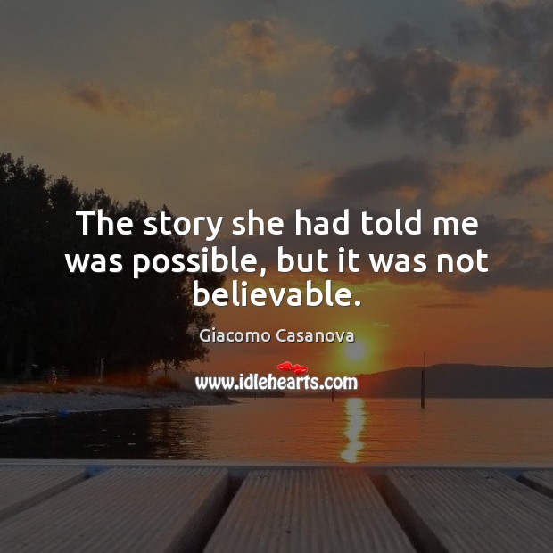 The story she had told me was possible, but it was not believable. Giacomo Casanova Picture Quote