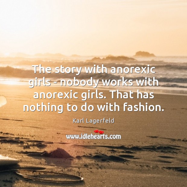 The story with anorexic girls – nobody works with anorexic girls. That Karl Lagerfeld Picture Quote