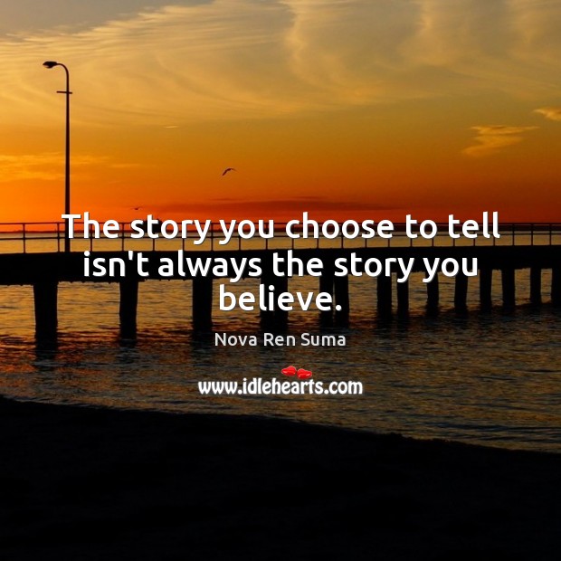 The story you choose to tell isn’t always the story you believe. Nova Ren Suma Picture Quote