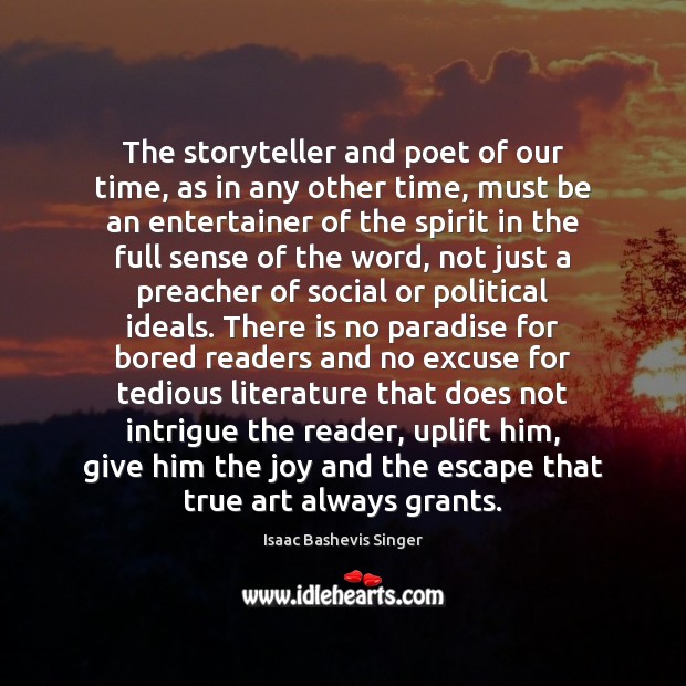 The storyteller and poet of our time, as in any other time, Isaac Bashevis Singer Picture Quote
