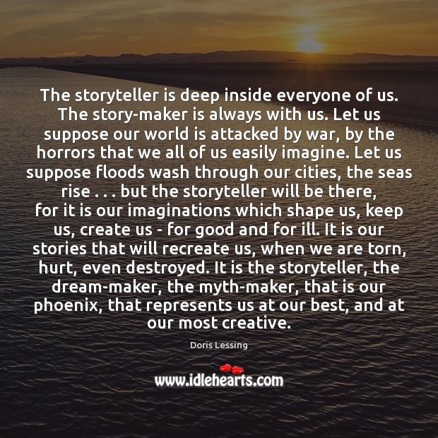 The storyteller is deep inside everyone of us. The story-maker is always Doris Lessing Picture Quote