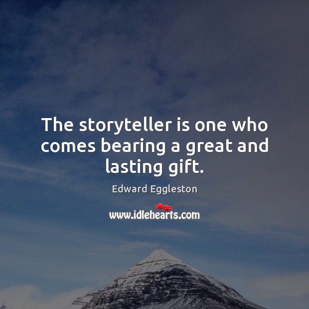 The storyteller is one who comes bearing a great and lasting gift. Edward Eggleston Picture Quote