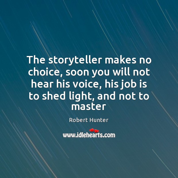 The storyteller makes no choice, soon you will not hear his voice, Robert Hunter Picture Quote