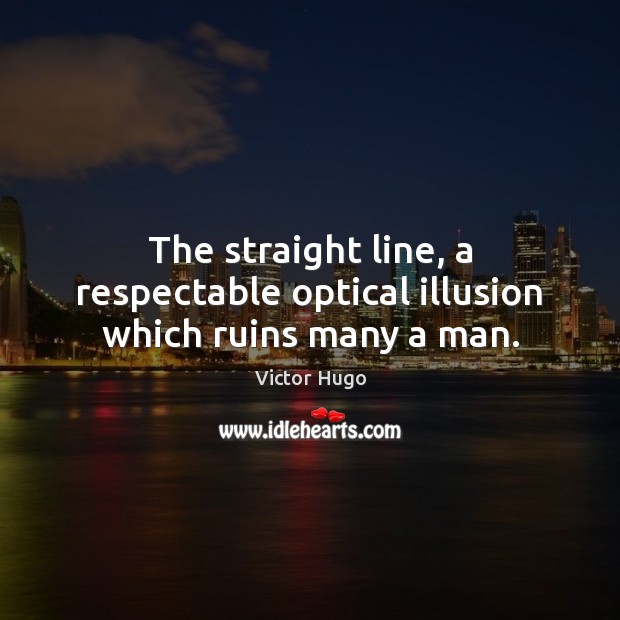 The straight line, a respectable optical illusion which ruins many a man. Image