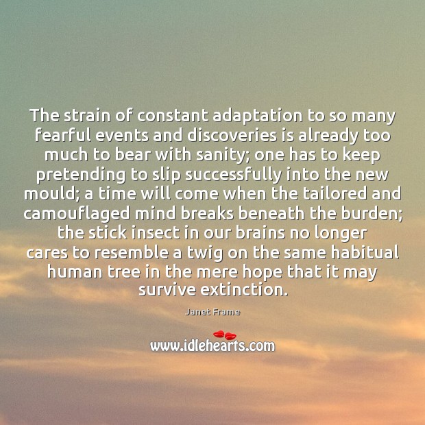 The strain of constant adaptation to so many fearful events and discoveries Janet Frame Picture Quote