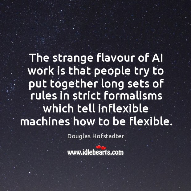 The strange flavour of AI work is that people try to put Douglas Hofstadter Picture Quote