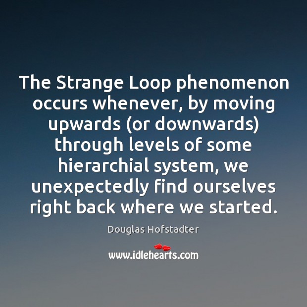 The Strange Loop phenomenon occurs whenever, by moving upwards (or downwards) through Image