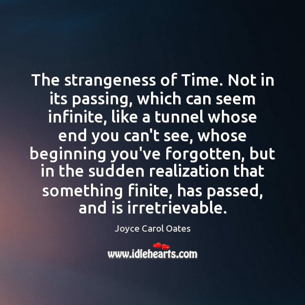 The strangeness of Time. Not in its passing, which can seem infinite, Joyce Carol Oates Picture Quote