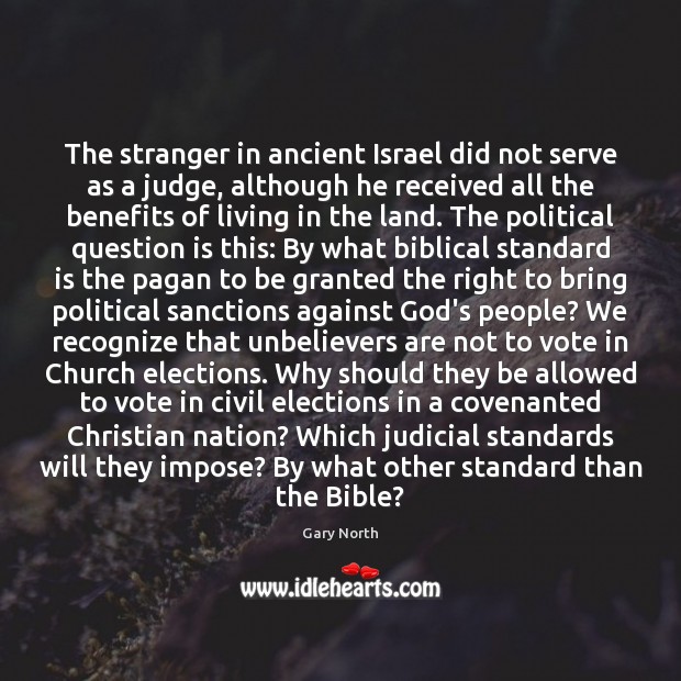 The stranger in ancient Israel did not serve as a judge, although Gary North Picture Quote