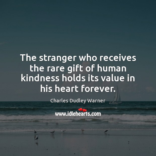 The stranger who receives the rare gift of human kindness holds its Charles Dudley Warner Picture Quote