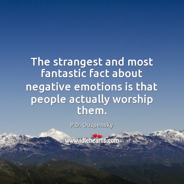 The strangest and most fantastic fact about negative emotions is that people P.D. Ouspensky Picture Quote