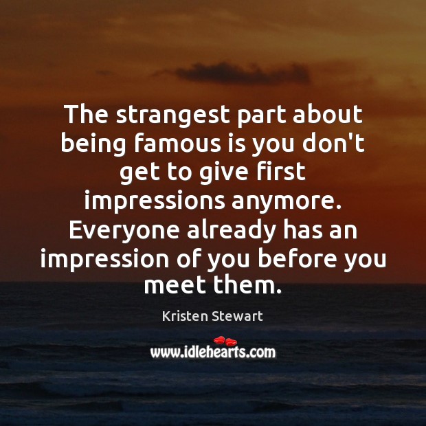 The strangest part about being famous is you don’t get to give Kristen Stewart Picture Quote