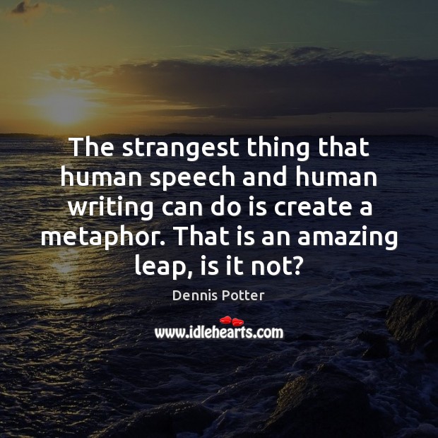The strangest thing that human speech and human writing can do is Dennis Potter Picture Quote