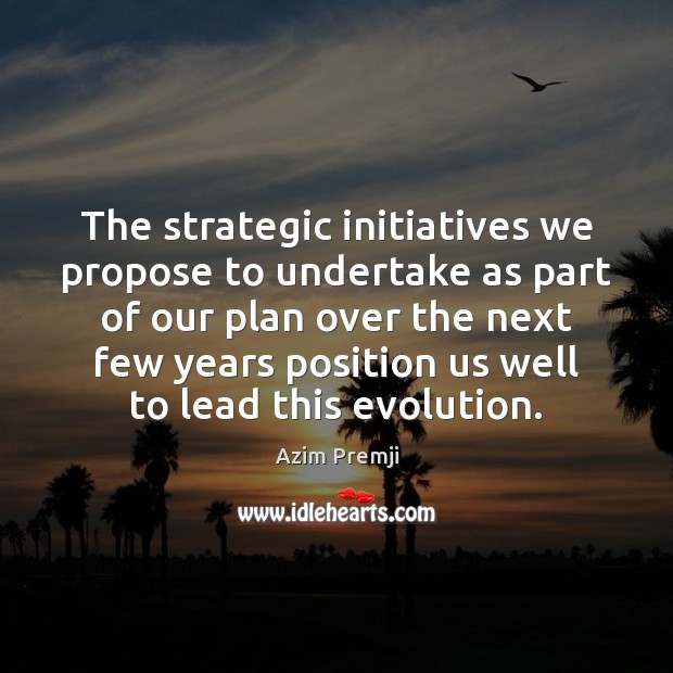 The strategic initiatives we propose to undertake as part of our plan Azim Premji Picture Quote