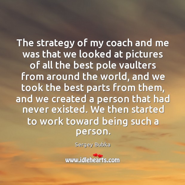 The strategy of my coach and me was that we looked at pictures Sergey Bubka Picture Quote