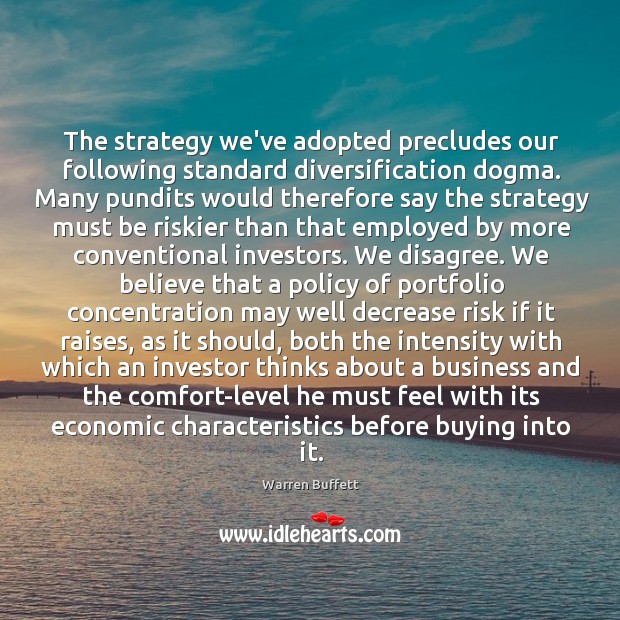 The strategy we’ve adopted precludes our following standard diversification dogma. Many pundits Image
