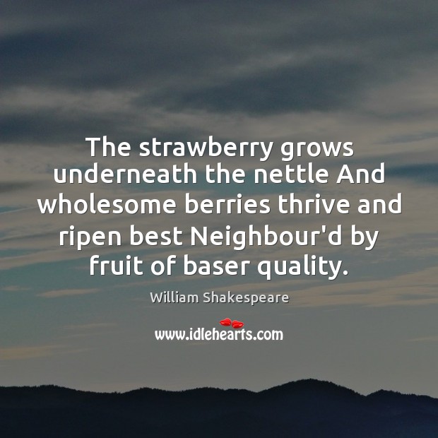The strawberry grows underneath the nettle And wholesome berries thrive and ripen Image